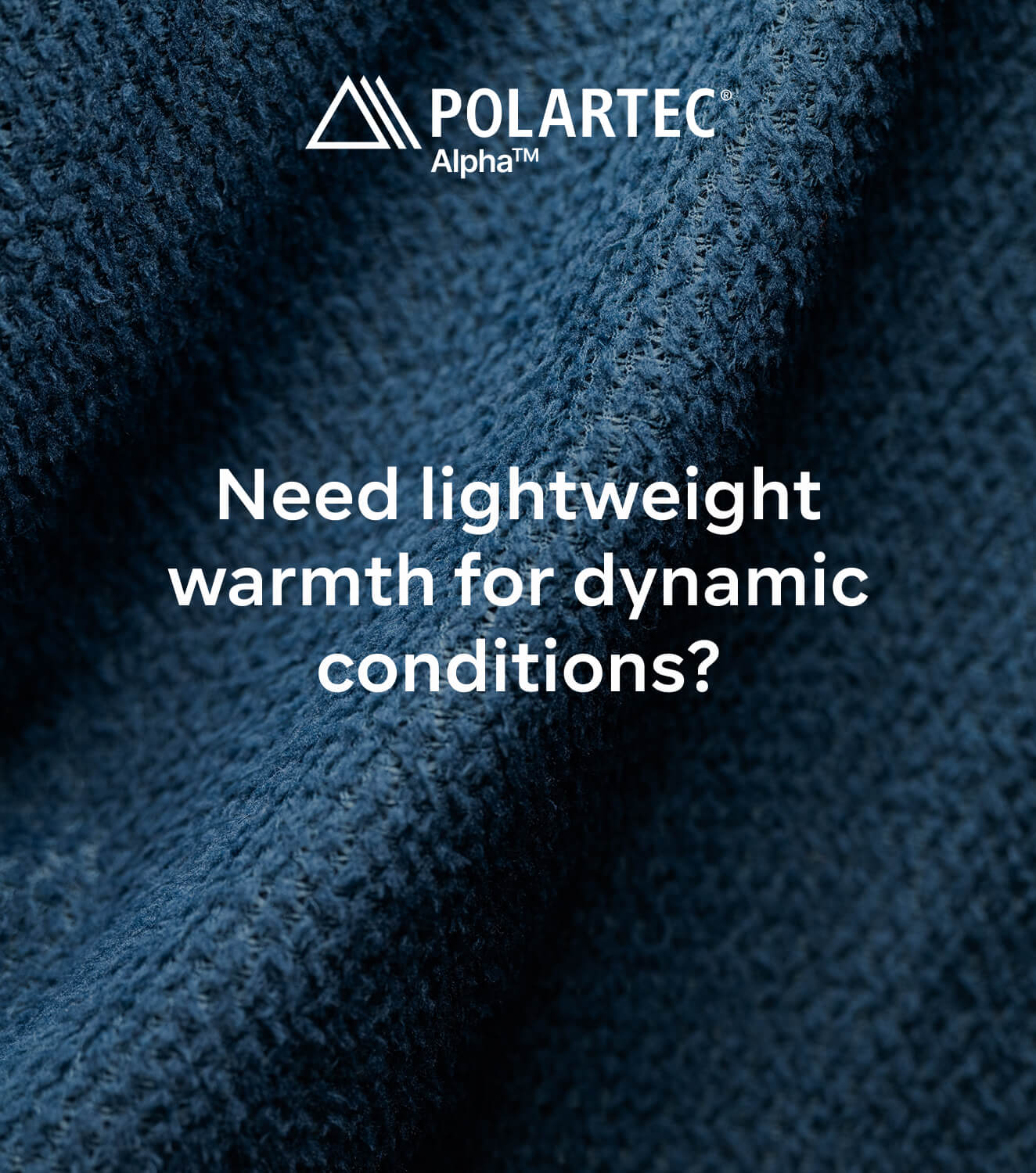 POLARTEC Alpha™ — Need lightweight warmth for dynamic conditions?