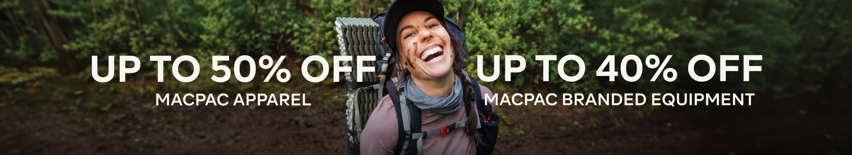 UP TO 50% OFF MACPAC APPAREL, UP TO 40% OFF MACPAC BRANDED EQUIPMENT