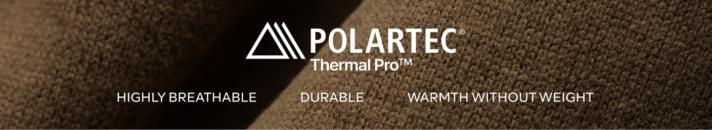 POLARTEC Thermal Pro™ – HIGHLY BREATHABLE, DURABLE, WARMTH WITHOUT WEIGHT