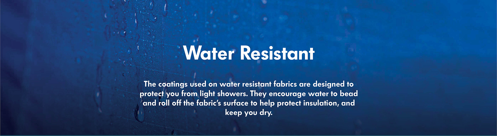 Water Resistant Water Resistant - designed for light rain showers