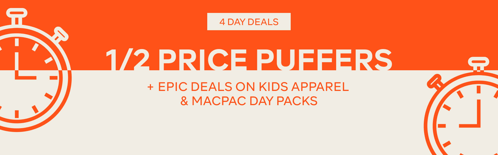 1/2 PRICE PUFFERS +EPIC DEALS ON KIDS APPAREL AND MACPAC DAY PACKS