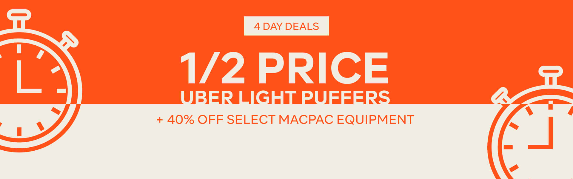 4 DAY DEALS - 1/2 PRICE UBER LIGHT PUFFERS + 40% OFF SELECT MACPAC EQUIPMENT
