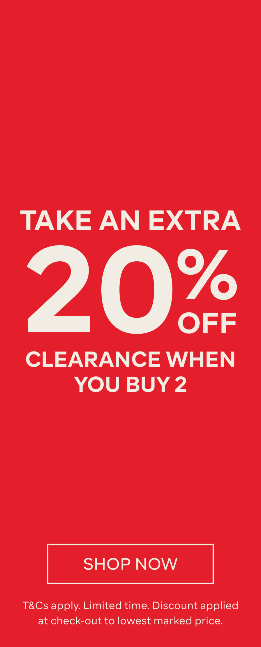 TAKE AN EXTRA 20% OFF SELECT CLEARANCE