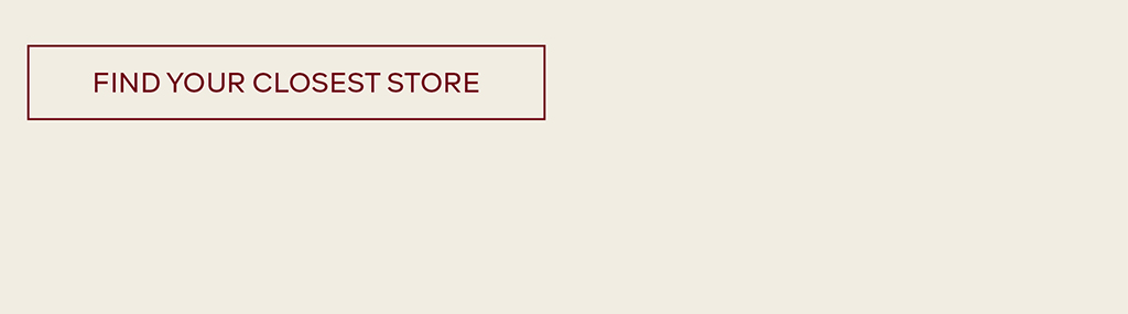 FIND YOUR CLOSEST STORE