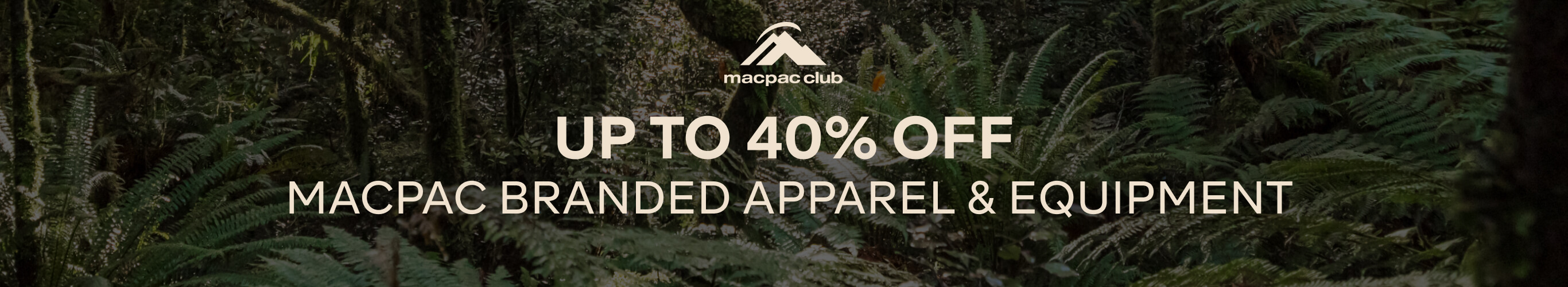 Macpac Club UP TO 40% OFF MACPAC BRANDED APPAREL & EQUIPMENT