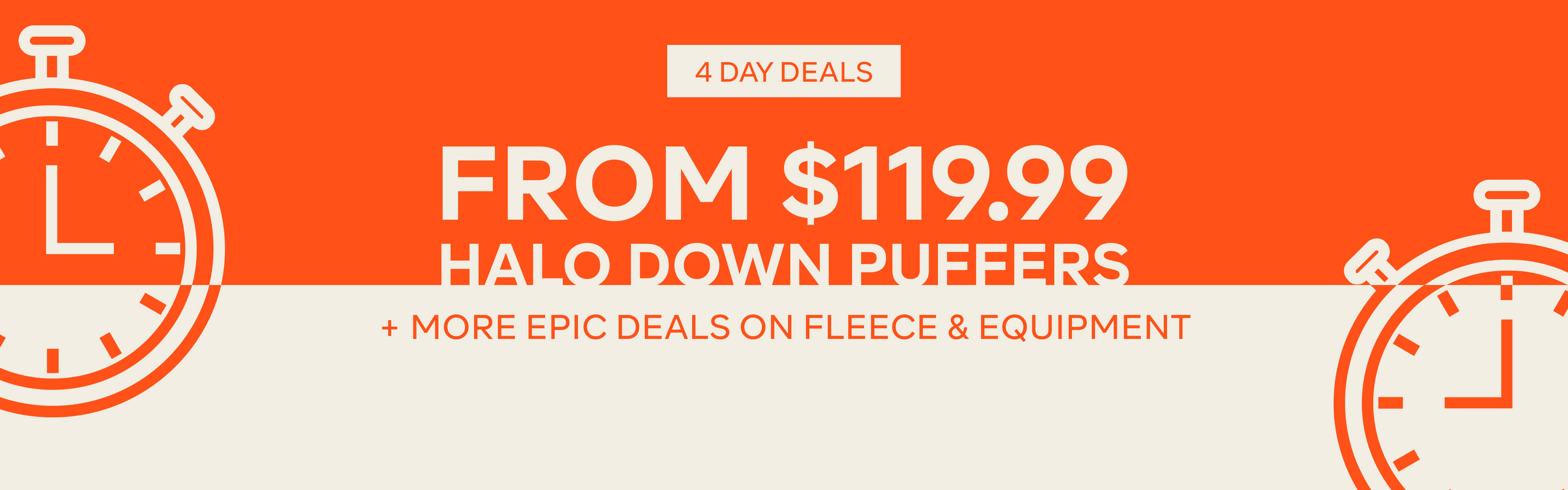 4 DAY DEALS – 1/2 PRICE HALO DOWN PUFFERS, + MORE EPIC DEALS ON FLEECE & EQUIPMENT