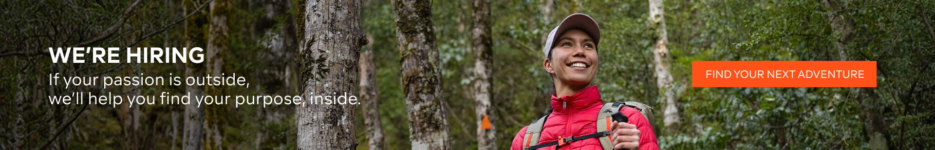 WE’RE HIRING, If your passion is outside, we’ll help you find your purpose, inside, FIND YOUR NEXT ADVENTURE