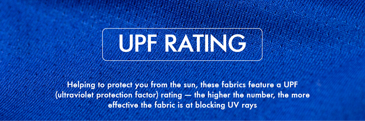 UPF, helping to protect you from the sun, these fabrics feature a UPF rating